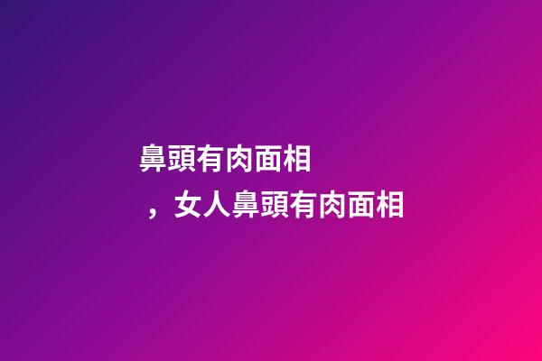 鼻頭有肉面相，女人鼻頭有肉面相